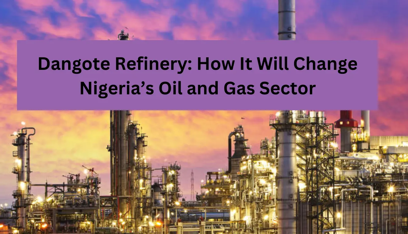 Dangote Refinery: How It Will Change Nigeria’s Oil and Gas Sector